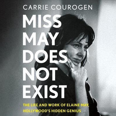 Miss May Does Not Exist: The Life and Work of Elaine May, Hollywood's Hidden Genius