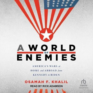 A World of Enemies: America's Wars at Home and Abroad from Kennedy to Biden