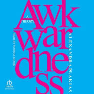 Title: Awkwardness: A Theory, Author: Alexandra Plakias