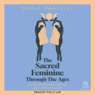 Title: The Sacred Feminine Through the Ages: Voices of Visionary Women on Power and Belief, Author: Paula Marvelly