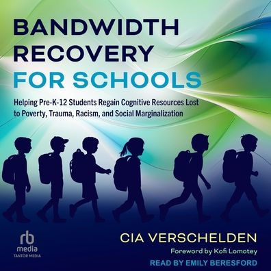 Bandwidth Recovery For Schools: Helping Pre-K-12 Students Regain Cognitive Resources Lost to Poverty, Trauma, Racism, and Social Marginalization