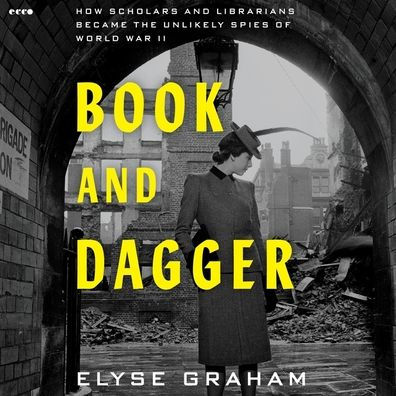 Book and Dagger: How Scholars and Librarians Became the Unlikely Spies of World War II