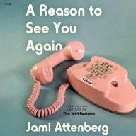 Title: A Reason to See You Again: A Novel, Author: Jami Attenberg