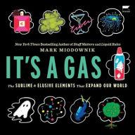 Title: It's a Gas: The Sublime and Elusive Elements That Expand Our World, Author: Mark Miodownik