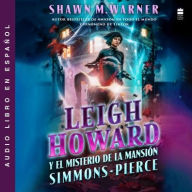 Title: Leigh Howard and the Ghosts of Simmons-Pierce Manor: Leigh Howard Y El Misterio de la Mansiï¿½n Simmons-Pierce / (Spanish Edition), Author: Shawn M Warner
