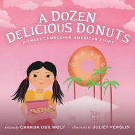 Title: A Dozen Delicious Donuts: A Sweet Cambodian-American Story about Love, Family, and Resilience, Author: Chanda Ouk Wolf