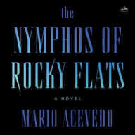 Title: The Nymphos of Rocky Flats: A Novel, Author: Mario Acevedo