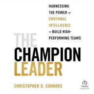 Title: The Champion Leader: Harnessing the Power of Emotional Intelligence to Build High-Performing Teams, Author: Christopher D. Connors