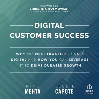 Digital Customer Success: Why the Next Frontier of CS is Digital and How You Can Leverage it to Drive Durable Growth