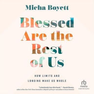 Title: Blessed Are the Rest of Us: How Limits and Longing Make Us Whole, Author: Micha Boyett