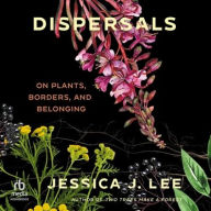 Title: Dispersals: On Plants, Borders, and Belonging, Author: Jessica J. Lee