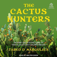 Title: The Cactus Hunters: Desire and Extinction in the Illicit Succulent Trade, Author: Jared D. Margulies