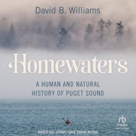 Title: Homewaters: A Human and Natural History of Puget Sound, Author: David B. Williams