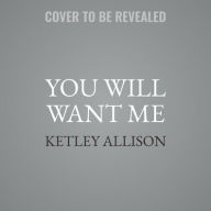 Title: You Will Want Me, Author: Ketley Allison