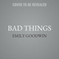 Title: Bad Things, Author: Emily Goodwin