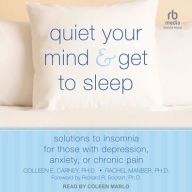 Title: Quiet Your Mind and Get to Sleep: Solutions to Insomnia for Those with Depression, Anxiety, or Chronic Pain, Author: Colleen E. Carney PhD