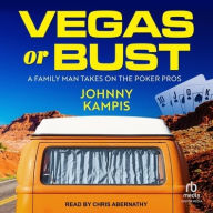 Title: Vegas or Bust: A Family Man Takes On the Poker Pros, Author: Johnny Kampis