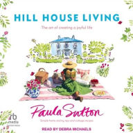 Title: Hill House Living: The Art of Creating a Joyful Life, Author: Paula Sutton