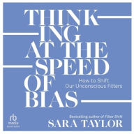 Title: Thinking at the Speed of Bias: How to Shift Our Unconscious Filters, Author: Sara Taylor