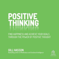 Title: Positive Thinking: Find Happiness and Achieve Your Goals Through the Power of Positive Thought, Author: Gill Hasson