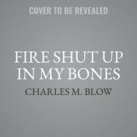 Title: Fire Shut Up in My Bones, Author: Charles M. Blow