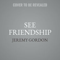 Title: See Friendship: A Novel, Author: Jeremy Gordon