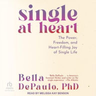 Title: Single at Heart: The Power, Freedom, and Heart-Filling Joy of Single Life, Author: Bella DePaulo PhD