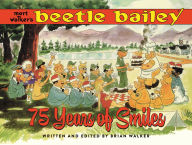 Title: Mort Walker's Beetle Bailey: 75 Years of Smiles, Author: Brian Walker
