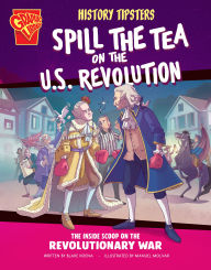 Title: History Tipsters Spill the Tea on the U.S. Revolution: The Inside Scoop on the Revolutionary War, Author: Blake Hoena