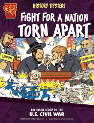 Title: History Tipsters Fight for a Nation Torn Apart: The Inside Scoop on the U.S. Civil War, Author: Earle Rice Jr