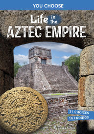Title: Life in the Aztec Empire: An Interactive Ancient History Adventure, Author: Claudia Oviedo