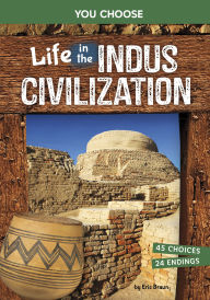 Title: Life in the Indus Civilization: An Interactive Ancient History Adventure, Author: Eric Braun