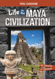 Title: Life in the Maya Civilization: An Interactive Ancient History Adventure, Author: Danielle Smith-Llera