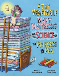 Title: A Tiny Vegetable, Many Mattresses, and the Science of the Princess and the Pea, Author: Gloria Koster
