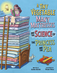 Title: A Tiny Vegetable, Many Mattresses, and the Science of the Princess and the Pea, Author: Gloria Koster