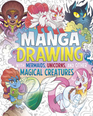 Title: Manga Drawing with Mermaids, Unicorns, and Other Magical Creatures, Author: Naomi Hughes