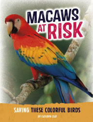 Title: Macaws at Risk: Saving These Colorful Birds, Author: Kathryn Clay