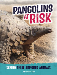 Title: Pangolins at Risk: Saving These Armored Animals, Author: Kathryn Clay