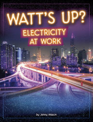 Title: Watt's Up?: Electricity at Work, Author: Jenny Mason