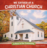 Title: We Gather at a Christian Church: A Place in Our Community, Author: Lisa J. Amstutz