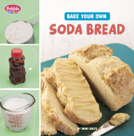 Title: Bake Your Own Soda Bread, Author: Mari Bolte