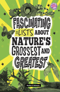 Title: Fascinating Lists About Nature's Grossest and Greatest, Author: Heather E. Schwartz