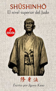 Title: Shushinho, el nivel superior del Judo (Espaï¿½ol), Author: Jigoro Kano