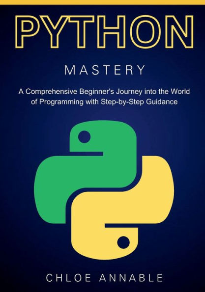 Mastering Python: A Comprehensive Beginner's Journey into the World of Programming with Step-by-Step Guidance: