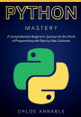 Mastering Python: A Comprehensive Beginner's Journey into the World of Programming with Step-by-Step Guidance: