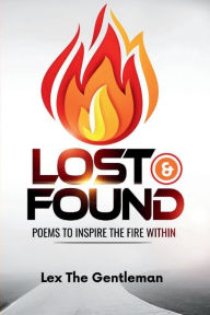 Title: Lost & Found: Poems To Inspire The Fire Within:, Author: Lex The Gentleman