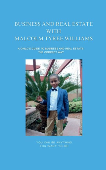 BUSINESS AND REAL ESTATE WITH MALCOLM TYREE WILLIAMS: A CHILD'S GUIDE TO BUSINESS AND REAL ESTATE- THE CORRECT WAY