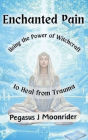 Enchanted Pain: Using the Power of Witchcraft to Heal from a Trauma