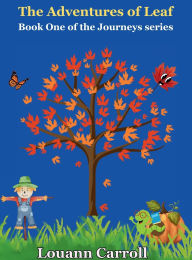 Title: The Adventures of Leaf: The Journeys Series, Author: Louann Carroll
