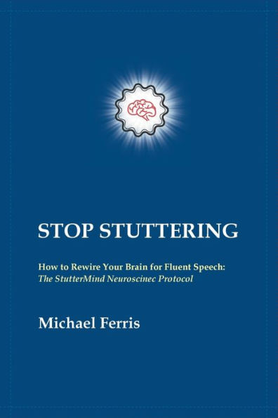 STOP STUTTERING: How to Rewire Your Brain for Fluent Speech: The StutterMind Neuroscience Protocol